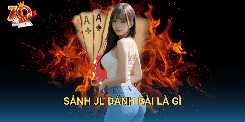 Sảnh JL Đánh Bài Là Gì? Trải Nghiệm Chơi Bài Đỉnh Cao Tại Zowin 1 sảnh JL đánh bài là gì