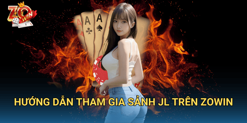 Sảnh JL Đánh Bài Là Gì? Trải Nghiệm Chơi Bài Đỉnh Cao Tại Zowin 3 Hướng dẫn tham gia sảnh JL trên Zowin
