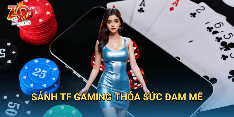 Sảnh TF Gaming – Không Gian Giải Trí Đỉnh Cao Tại Zowin 3 sảnh TF Gaming thỏa sức đam mê