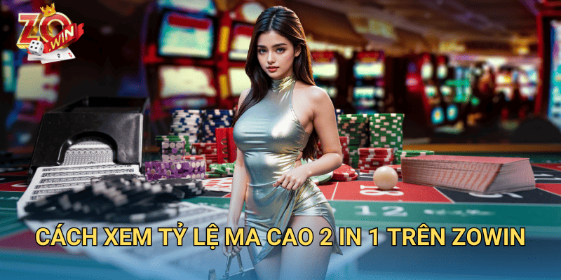 Tỷ Lệ Ma Cao 2 in 1 – Cách Tính Chuẩn Xác Trên Zowin 3 Cách xem tỷ lệ Ma Cao 2 in 1 trên Zowin
