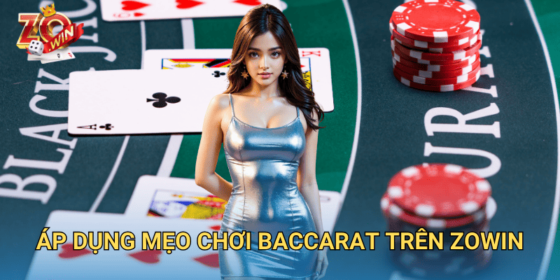 Mẹo Hay Khi Chơi Baccarat – Bí Quyết Chiến Thắng Tại Zowin 3 Áp dụng mẹo chơi Baccarat trên Zowin