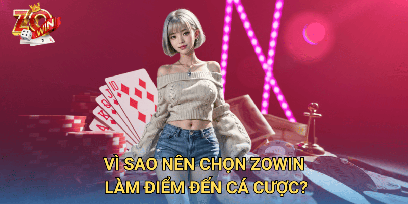 Nhà Cái Cờ Bạc Casino – Vì Sao Zowin Là Sự Lựa Chọn Uy Tín? 3 Vì sao nên chọn Zowin làm điểm đến cá cược?