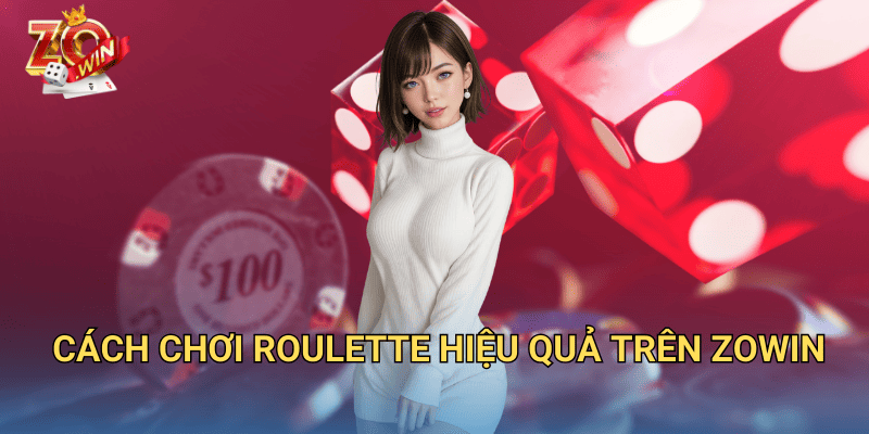 Roulette Là Gì? Hướng Dẫn Chơi Roulette Từ A-Z Trên Zowin 3 Cách chơi Roulette hiệu quả trên Zowin