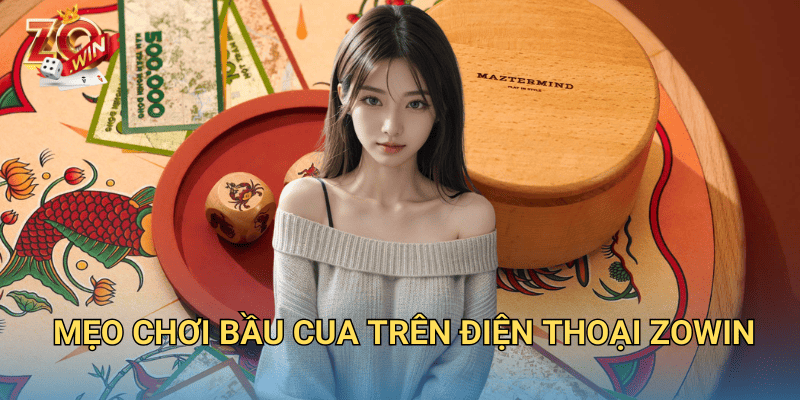 Mẹo Chơi Bầu Cua Trên Điện Thoại – Cách Thắng Lớn Trên Zowin 3 Mẹo chơi bầu cua trên điện thoại Zowin