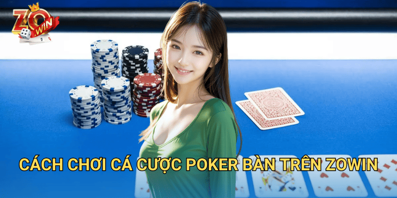 Cá Cược Poker Bàn – Hướng Dẫn Đặt Cược Chuẩn Xác Trên Zowin 3 Cách chơi cá cược poker bàn trên Zowin
