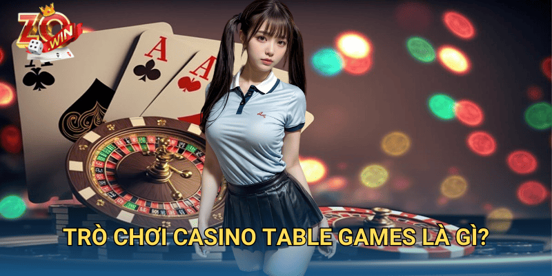 Trò Chơi Casino Table Games – Trải Nghiệm Đỉnh Cao Tại Zowin 2 Trò chơi casino table games là gì?