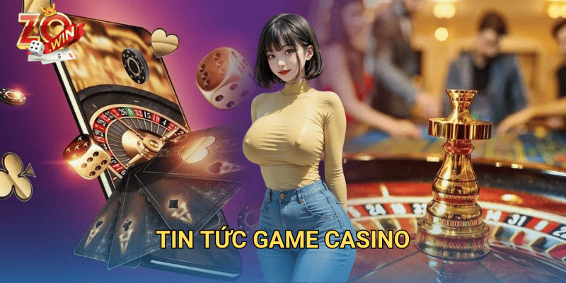 Tin Tức Game Casino Mới Nhất – Cập Nhật Liên Tục Trên Zowin 9 tin tức game casino