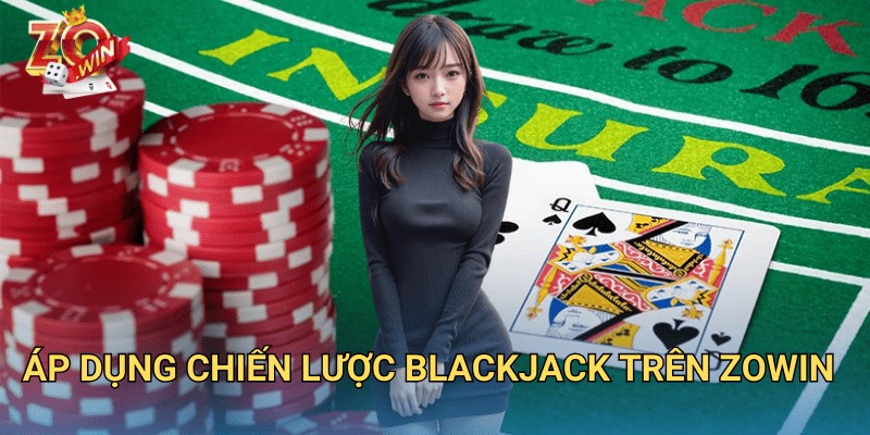 Chiến Lược Đặt Cược Blackjack – Mẹo Thắng Lớn Trên Zowin 3 Áp dụng chiến lược blackjack trên Zowin