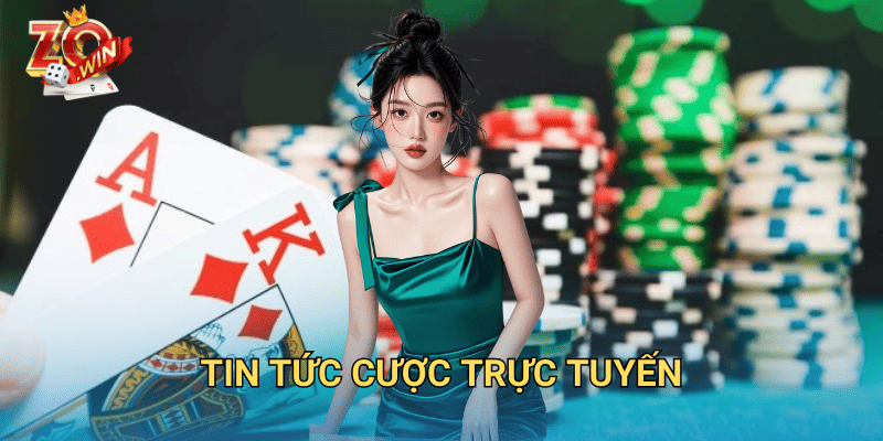 Tin Tức Cược Trực Tuyến – Cập Nhật Mới Nhất Trên Zowin 4 tin tức cược trực tuyến