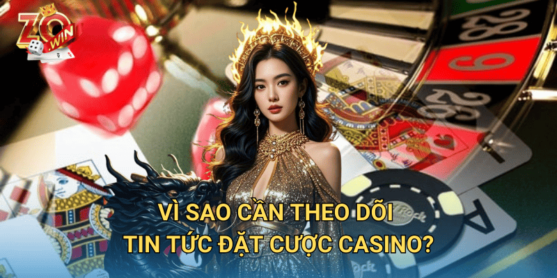 Tin Tức Đặt Cược Casino – Cập Nhật Mới Nhất Trên Zowin 2 Vì sao cần theo dõi tin tức đặt cược casino?