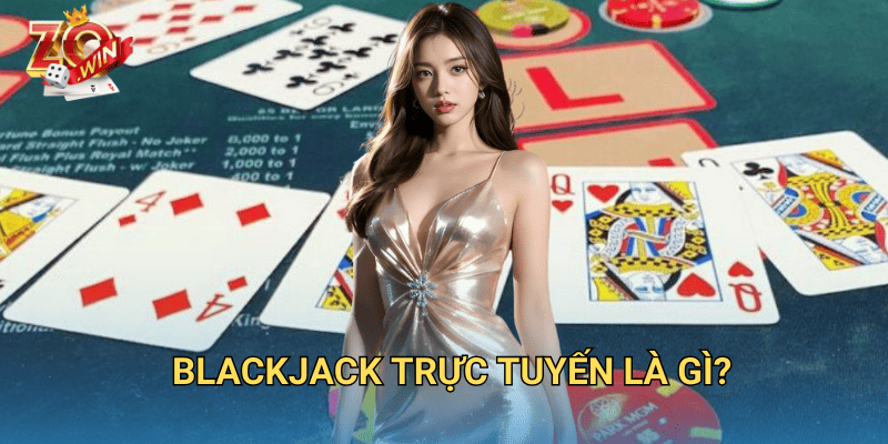 Đánh Bài Blackjack Trực Tuyến – Hướng Dẫn Chơi Hiệu Quả Trên Zowin 2 Blackjack trực tuyến là gì?