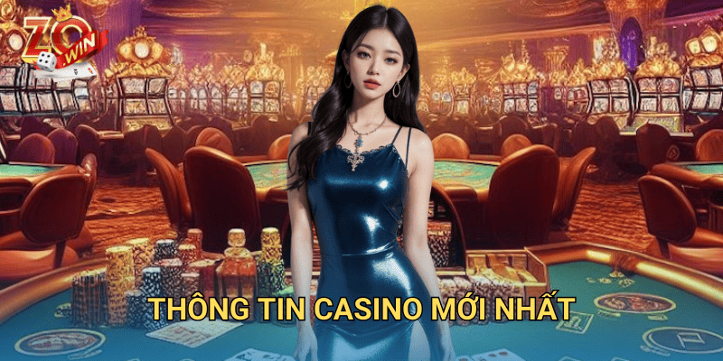 Thông Tin Casino Mới Nhất – Cập Nhật Xu Hướng Trên Zowin 3 thông tin casino mới nhất