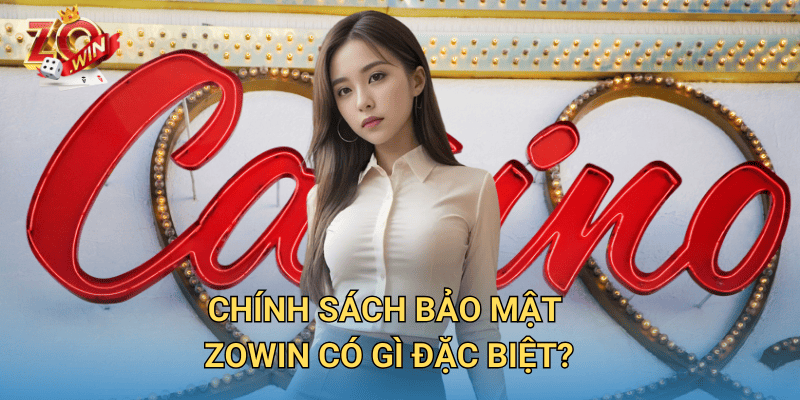 Chính sách bảo mật Zowin – Cam kết an toàn tuyệt đối cho người chơi 1 Chính Sách Bảo Mật Zowin có gì đặc biệt?