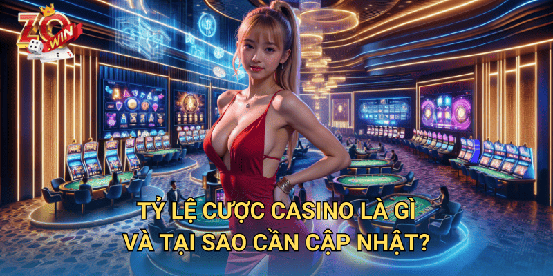 Cập Nhật Tỷ Lệ Cược Casino – Hướng Dẫn Chơi Hiệu Quả Trên Zowin 2 Tỷ lệ cược casino là gì và tại sao cần cập nhật?