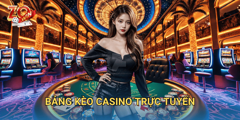 Bảng Kèo Casino Trực Tuyến – Cách Đọc Và Đặt Cược Chính Xác Trên Zowin 1 bảng kèo casino trực tuyến