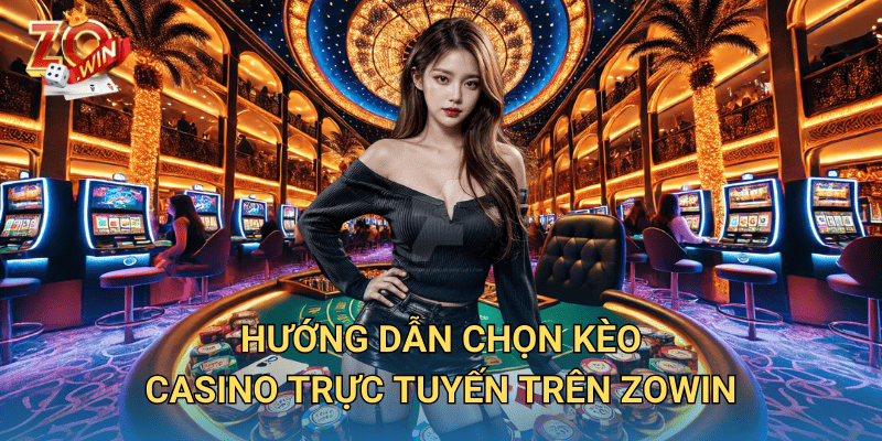 Bảng Kèo Casino Trực Tuyến – Cách Đọc Và Đặt Cược Chính Xác Trên Zowin 3 Hướng dẫn chọn kèo casino trực tuyến trên Zowin