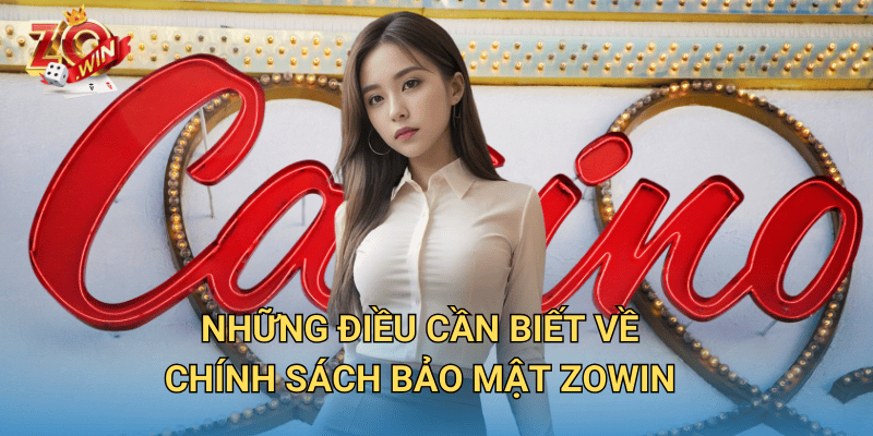 Chính sách bảo mật Zowin – Cam kết an toàn tuyệt đối cho người chơi 2 Những điều cần biết về Chính Sách Bảo Mật Zowin
