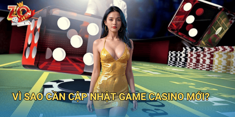 Cập Nhật Game Casino Mới – Trải Nghiệm Đỉnh Cao Trên Zowin 2 Vì sao cần cập nhật game casino mới?
