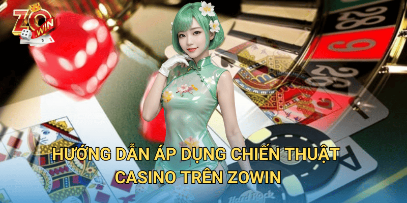 Hướng Dẫn Chiến Thuật Casino – Cách Chơi Hiệu Quả Trên Zowin 3 Hướng dẫn áp dụng chiến thuật casino trên Zowin