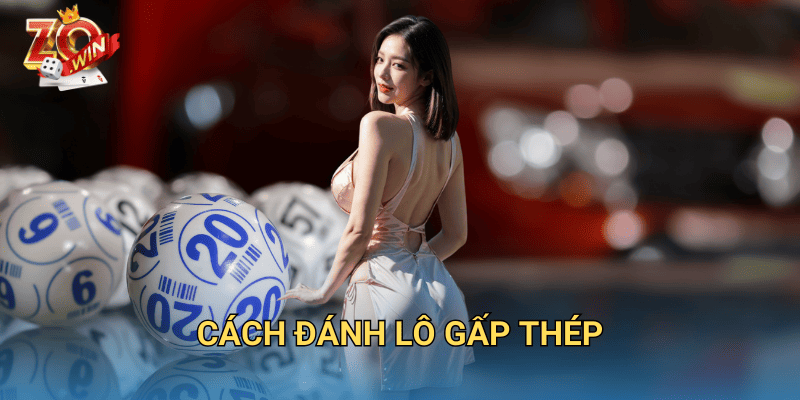 Cách Đánh Lô Gấp Thép – Chiến Lược Chơi Lô Đề An Toàn Trên Zowin 4 Cách đánh lô gấp thép.