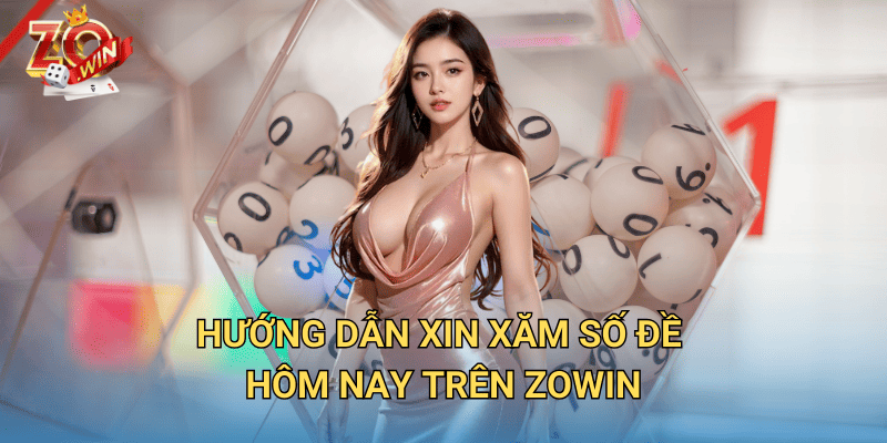 Xin Xăm Số Đề Hôm Nay – Cách Chọn Số May Mắn Trên Zowin 3 Hướng dẫn xin xăm số đề hôm nay trên Zowin