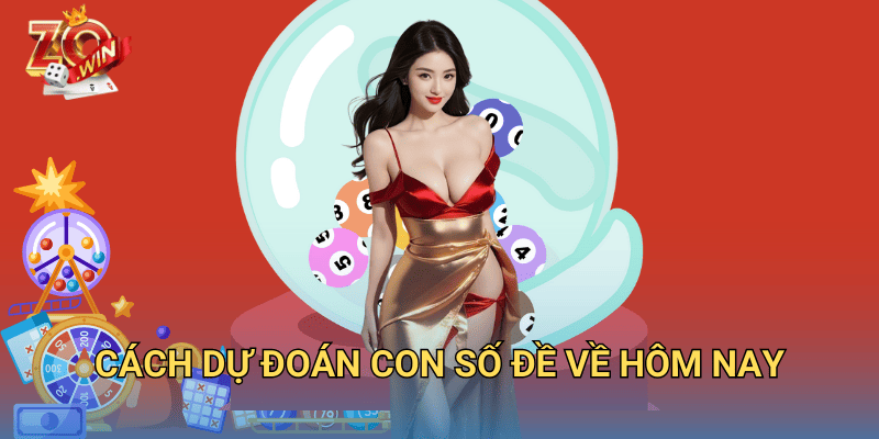 Hôm Nay Đề Về Con Gì? Dự Đoán Chính Xác Cùng Zowin 2 Cách dự đoán con số đề về hôm nay