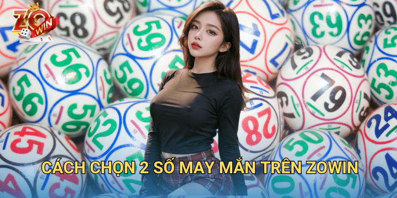 Dân Đề 2 Số – Bí Quyết Chọn Số Chuẩn Xác Trên Zowin 3 Cách chọn 2 số may mắn trên Zowin