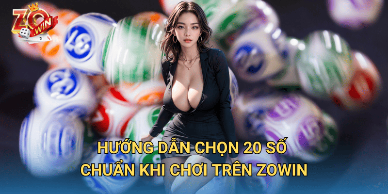 Dân Đề 20 Số – Cách Chơi Hiệu Quả Và Chọn Số Chính Xác Trên Zowin 3 Hướng dẫn chọn 20 số chuẩn khi chơi trên Zowin