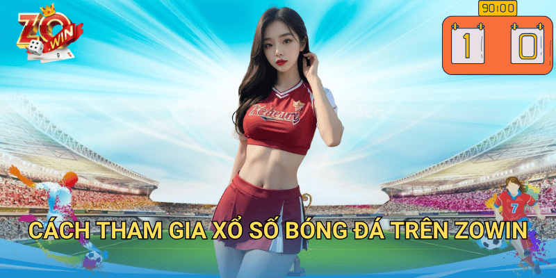 Xổ Số Bóng Đá Tại Jun88 – Cách Chơi Và Cơ Hội Trúng Lớn 3 Cách tham gia xổ số bóng đá trên Zowin