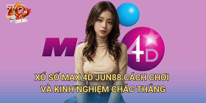 Xổ số Max 4D Jun88 cách chơi và kinh nghiệm chắc thắng 1 Xổ số Max 4D Jun88 cách chơi và kinh nghiệm chắc thắng