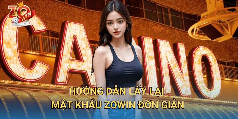 Quên Mật Khẩu Zowin? Hướng Dẫn Khôi Phục Tài Khoản Nhanh Chóng 3 Hướng dẫn lấy lại mật khẩu Zowin đơn giản