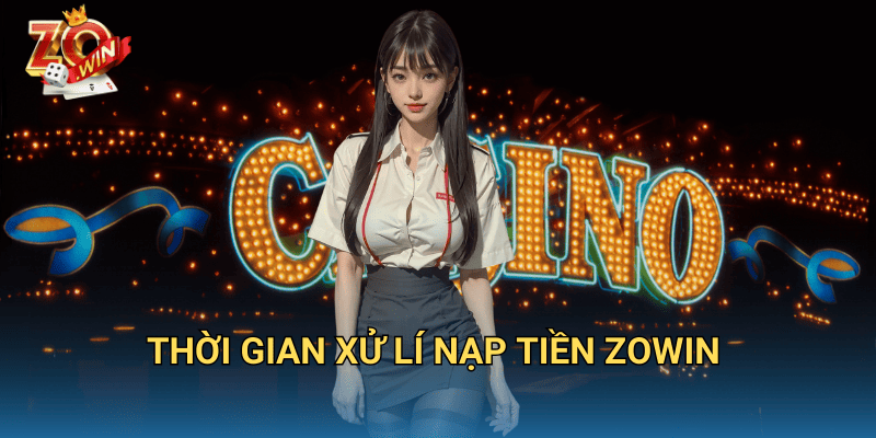 Thời Gian Xử Lý Nạp Tiền Zowin – Bao Lâu Tiền Về Tài Khoản? 3 Thời gian xử lí nạp tiền Zowin