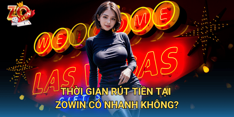 Thời Gian Xử Lý Rút Tiền Zowin – Bao Lâu Tiền Về Tài Khoản? 2 Thời gian rút tiền tại Zowin có nhanh không?