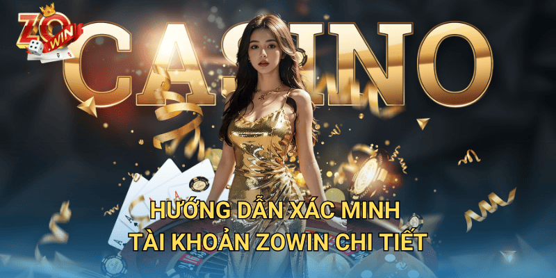 Xác Minh Tài Khoản Zowin – Cách Thực Hiện Nhanh Chóng Và Chính Xác 3 Hướng dẫn xác minh tài khoản Zowin chi tiết