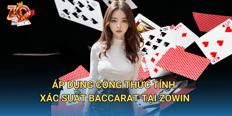 Công Thức Tính Xác Suất Baccarat – Chiến Thuật Hiệu Quả Tại Zowin 3 Áp dụng công thức tính xác suất Baccarat tại Zowin