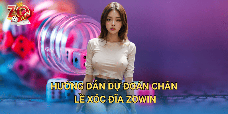 Dự Đoán Chân Lề Xóc Đĩa – Cách Đọc Chuẩn Trên Zowin 3 Hướng dẫn dự đoán chân lề xóc đĩa Zowin