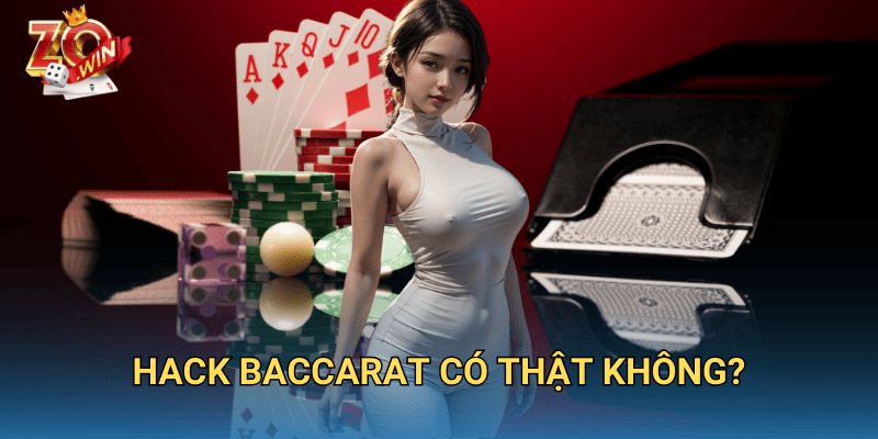 Hack Baccarat Online – Sự Thật Hay Lừa Đảo Trên Zowin? 2 Hack Baccarat có thật không?