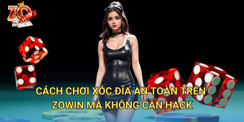 Hack Xóc Đĩa – Sự Thật Về Phần Mềm Và Cảnh Báo Khi Chơi Trên Zowin 3 Cách chơi xóc đĩa an toàn trên Zowin mà không cần hack