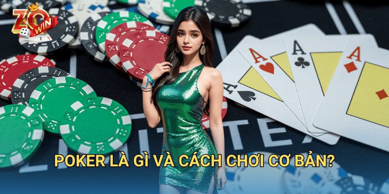 Cách Chơi Bài Poker – Hướng Dẫn Chi Tiết Cho Người Mới Trên Zowin 2 Poker là gì và cách chơi cơ bản?
