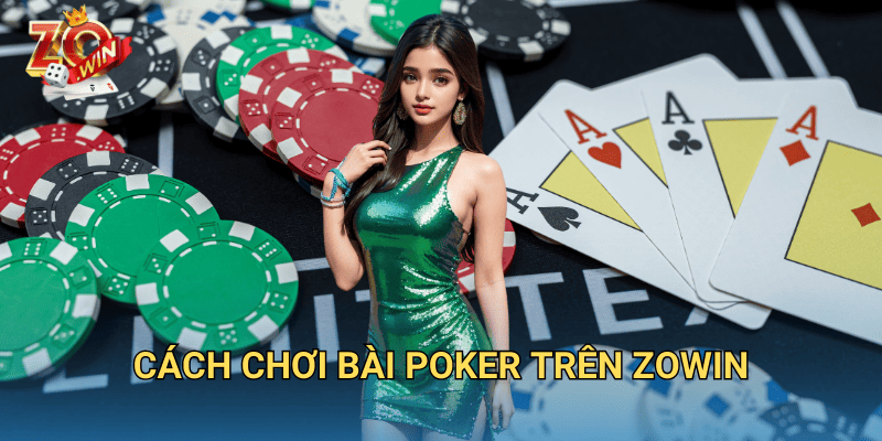 Cách Chơi Bài Poker – Hướng Dẫn Chi Tiết Cho Người Mới Trên Zowin 3 Cách chơi bài Poker trên Zowin