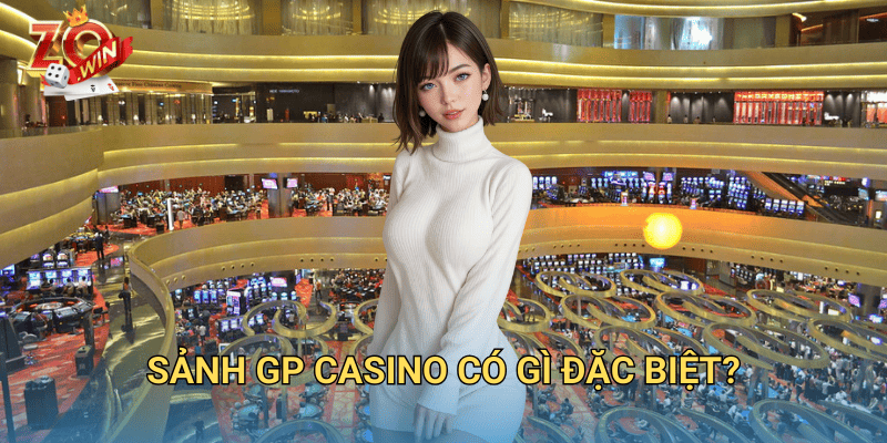 Sảnh GP Casino – Điểm Đến Giải Trí Đẳng Cấp Tại Zowin 2 Sảnh GP Casino có gì đặc biệt?